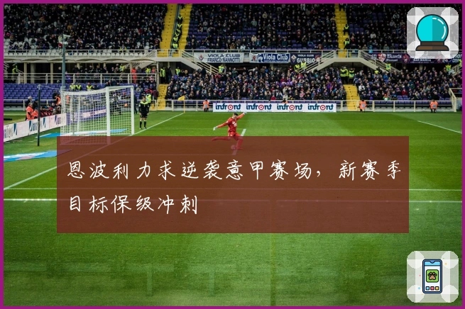 恩波利力求逆袭意甲赛场，新赛季目标保级冲刺