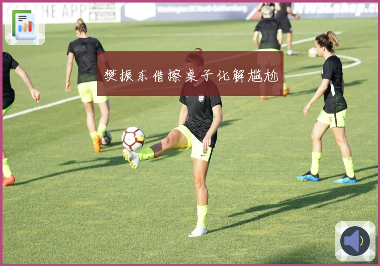 樊振东借擦桌子化解尴尬